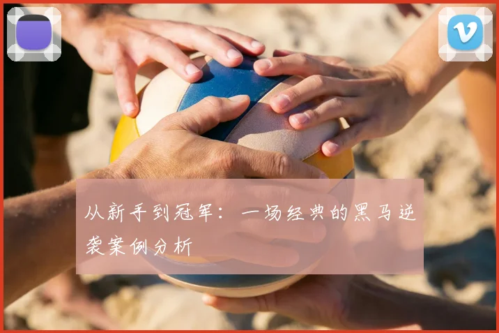从新手到冠军：一场经典的黑马逆袭案例分析