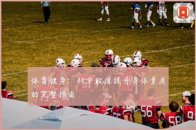 体育健身：科学锻炼提升身体素质的完整指南