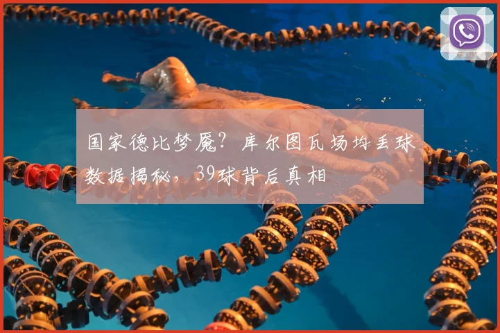 国家德比梦魇?库尔图瓦场均丢球数据揭秘,39球背后真相