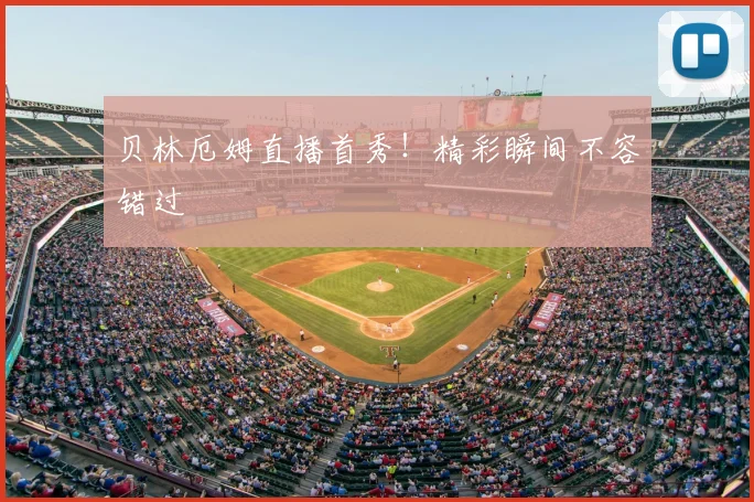 贝林厄姆直播首秀!精彩瞬间不容错过