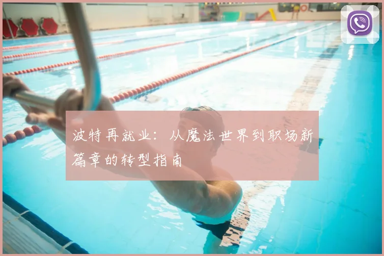 波特再就业:从魔法世界到职场新篇章的转型指南